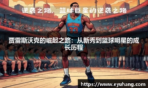 贾雷斯沃克的崛起之路：从新秀到篮球明星的成长历程